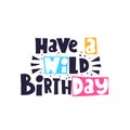 Have a wild birthday. hand drawing lettering, decor elements. festive vector illustration, flat style.